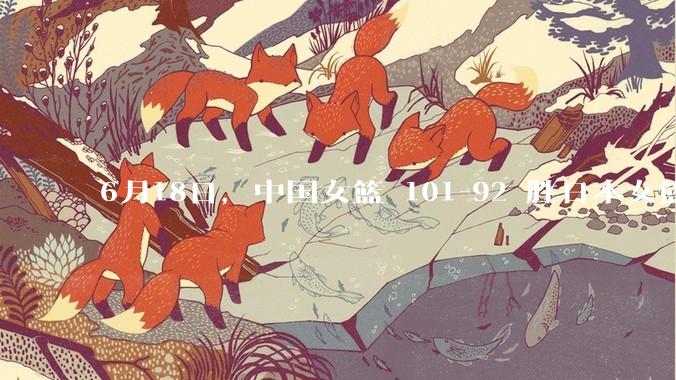 6月18日，中国女篮 101-92 胜日本女篮，张子宇 18 分韩旭18+11，如何评价本场比赛？