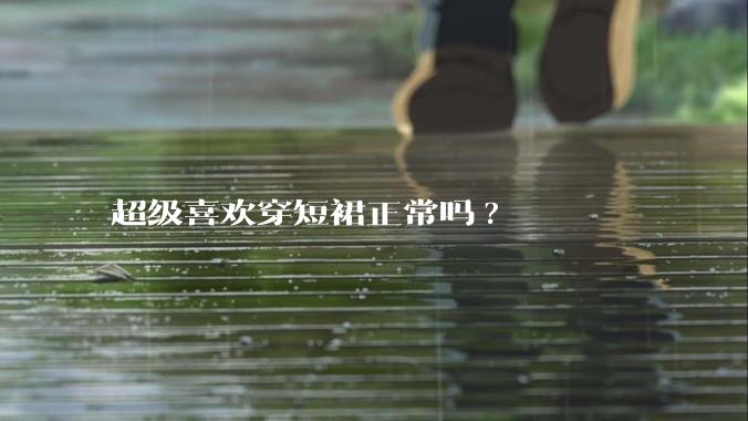 超级喜欢穿短裙正常吗?