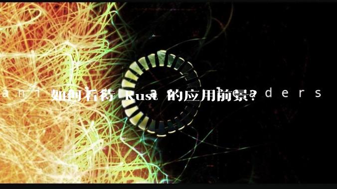 如何看待 Rust 的应用前景？